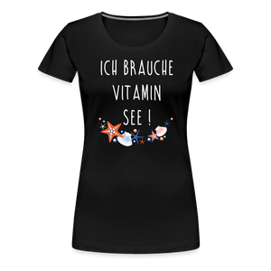 Damen Premium T-Shirt ICH BRAUCHE VITAMIN SEE - Schwarz