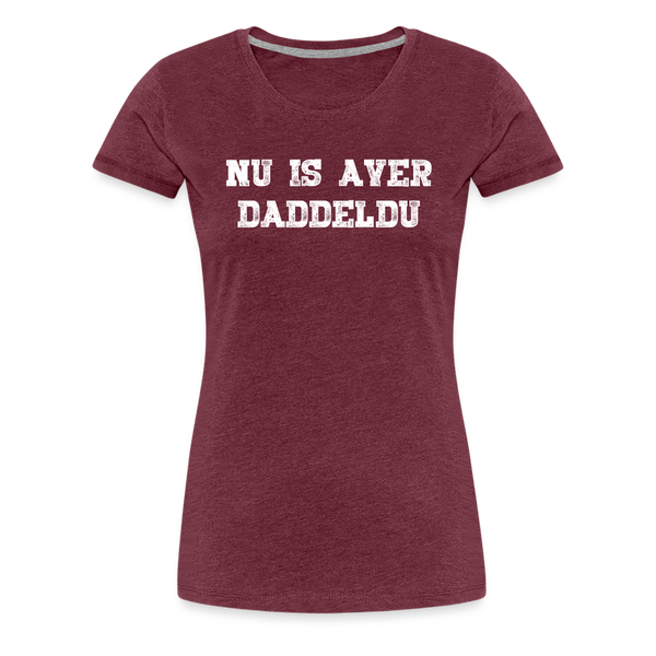 Damen Premium T-Shirt NU IS AVER DADDELDU - Bordeauxrot meliert