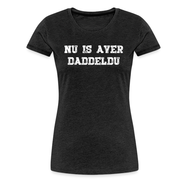 Damen Premium T-Shirt NU IS AVER DADDELDU - Anthrazit