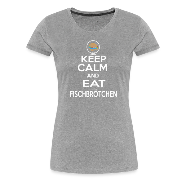 Damen Premium T-Shirt KEEP CALM AND EAT FISCHBRÖTCHEN - Grau meliert