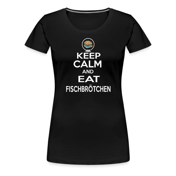 Damen Premium T-Shirt KEEP CALM AND EAT FISCHBRÖTCHEN - Schwarz