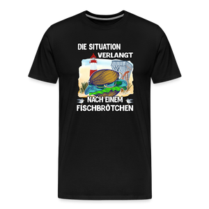 Männer Premium T-Shirt Die Situation verlangt nach einem Fischbrötchen | Norddeutscher Humor - Schwarz