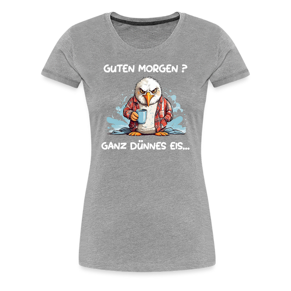 Damen Premium T-Shirt GUTEN MORGEN? GANZ DÜNNES EIS | Norddeutscher Humor - Grau meliert