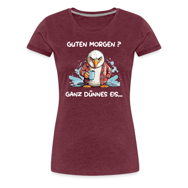 Damen Premium T-Shirt GUTEN MORGEN? GANZ DÜNNES EIS | Norddeutscher Humor - Bordeauxrot meliert