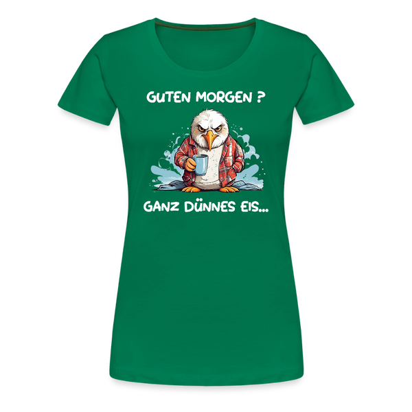 Damen Premium T-Shirt GUTEN MORGEN? GANZ DÜNNES EIS | Norddeutscher Humor - Kelly Green