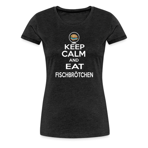 Damen Premium T-Shirt KEEP CALM AND EAT FISCHBRÖTCHEN - Anthrazit