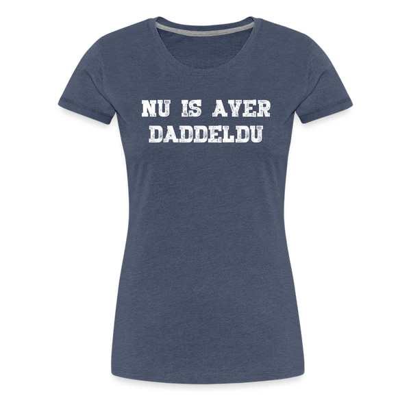 Damen Premium T-Shirt NU IS AVER DADDELDU - Blau meliert