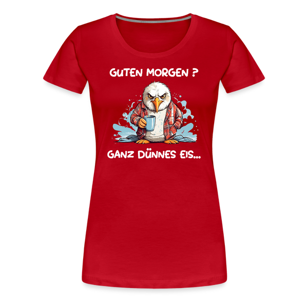 Damen Premium T-Shirt GUTEN MORGEN? GANZ DÜNNES EIS | Norddeutscher Humor - Rot