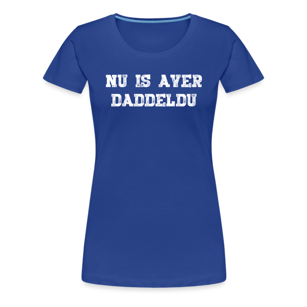 Damen Premium T-Shirt NU IS AVER DADDELDU - Königsblau