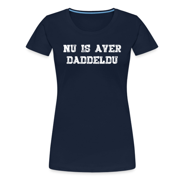 Damen Premium T-Shirt NU IS AVER DADDELDU - Navy