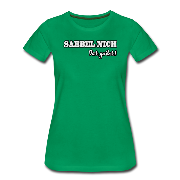 Damen Premium T-Shirt SABBEL NICH DAT GEIHT - Kelly Green