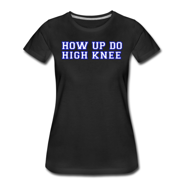 Damen Premium T-Shirt HOW UP DO HIGH KNEE - Schwarz