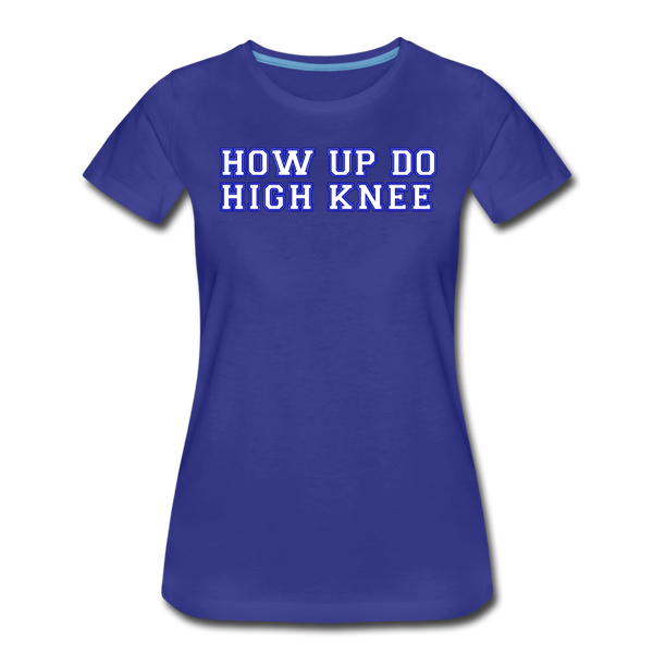 Damen Premium T-Shirt HOW UP DO HIGH KNEE - Königsblau