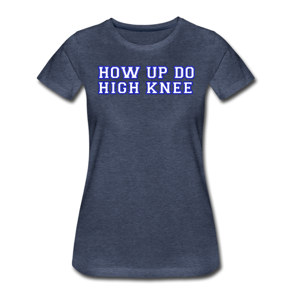 Damen Premium T-Shirt HOW UP DO HIGH KNEE - Blau meliert