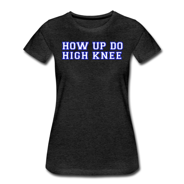 Damen Premium T-Shirt HOW UP DO HIGH KNEE - Anthrazit