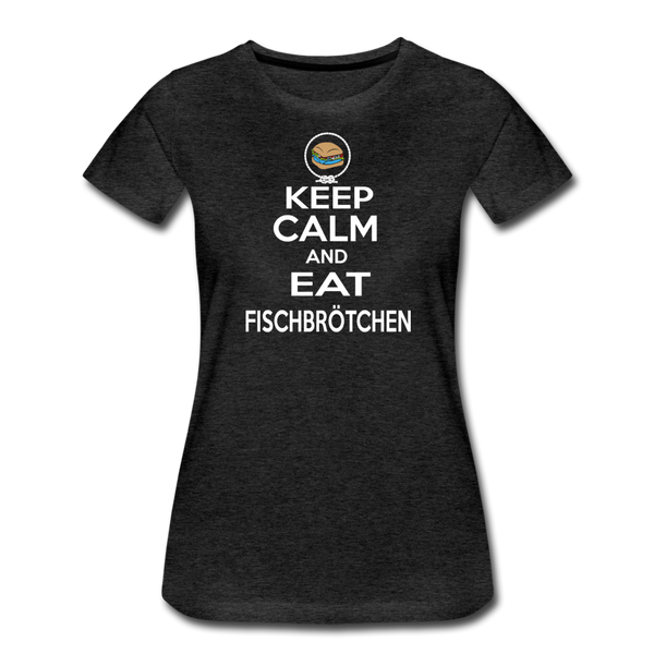 Damen Premium T-Shirt KEEP CALM AND EAT FISCHBRÖTCHEN - Anthrazit