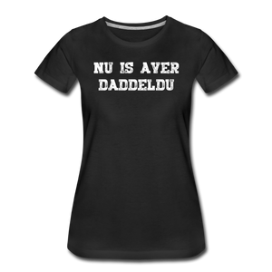 Damen Premium T-Shirt NU IS AVER DADDELDU - Schwarz
