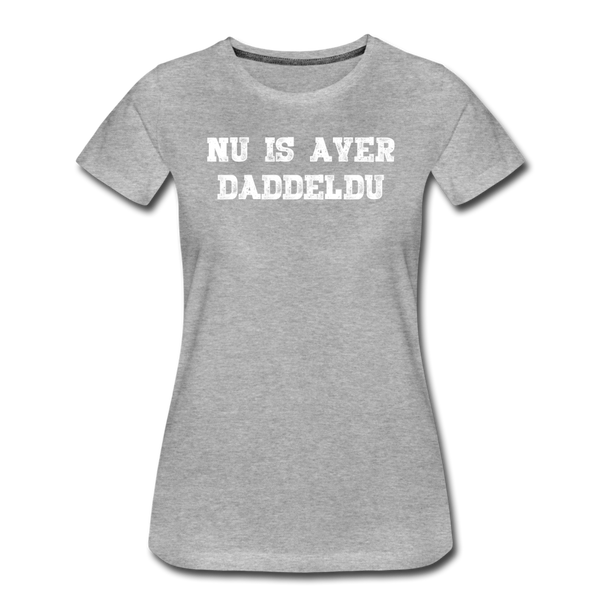 Damen Premium T-Shirt NU IS AVER DADDELDU - Grau meliert