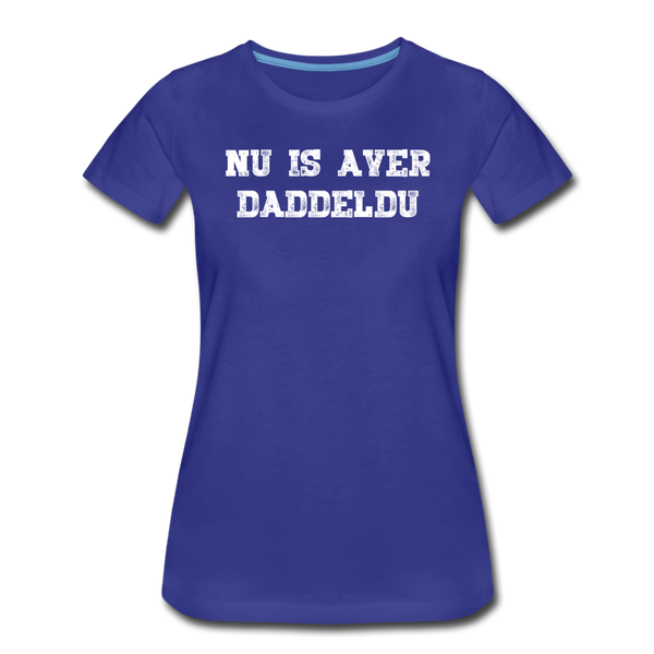 Damen Premium T-Shirt NU IS AVER DADDELDU - Königsblau