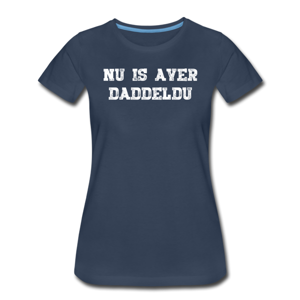 Damen Premium T-Shirt NU IS AVER DADDELDU - Navy