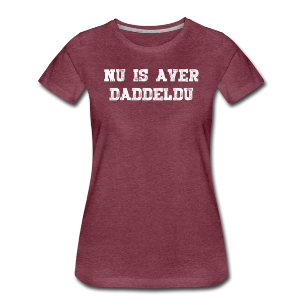 Damen Premium T-Shirt NU IS AVER DADDELDU - Bordeauxrot meliert