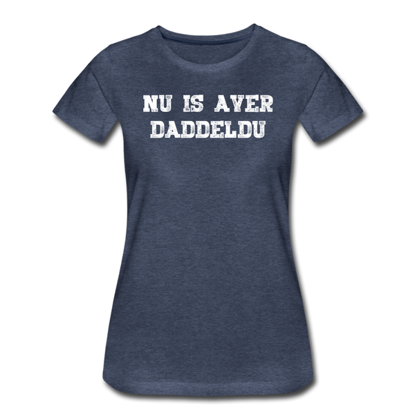 Damen Premium T-Shirt NU IS AVER DADDELDU - Blau meliert