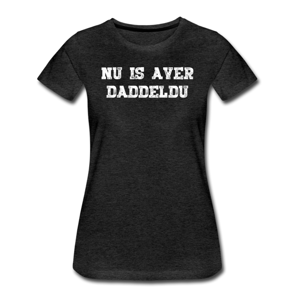 Damen Premium T-Shirt NU IS AVER DADDELDU - Anthrazit