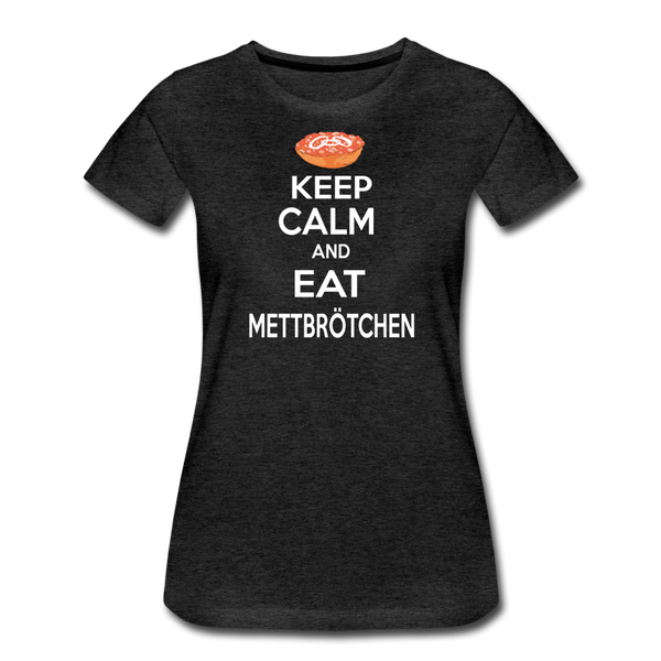 Damen Premium T-Shirt KEEP CALM AND EAT METTBRÖTCHEN - Anthrazit