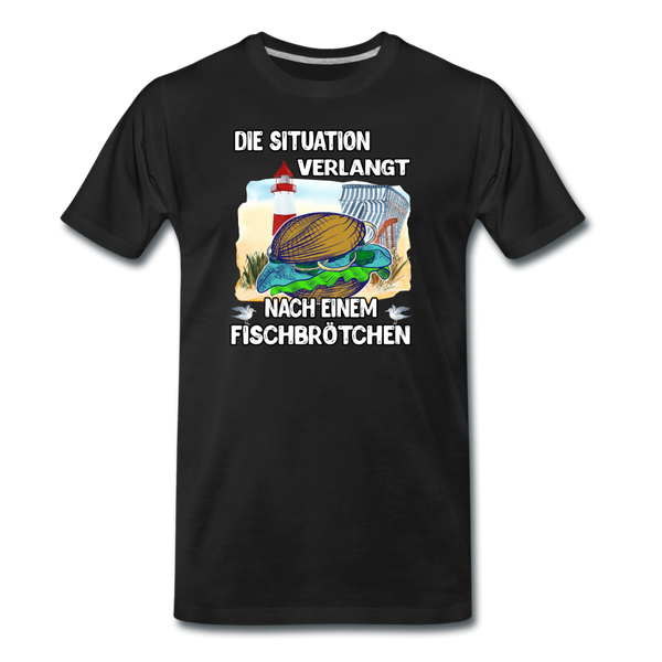 Männer Premium T-Shirt Die Situation verlangt nach einem Fischbrötchen | Norddeutscher Humor - Schwarz