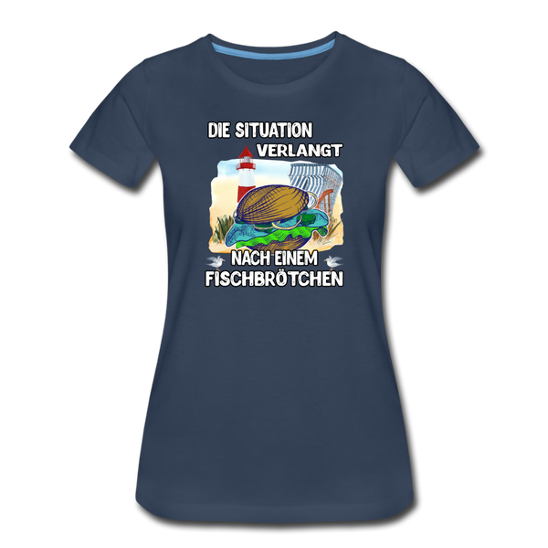 Damen Premium T-Shirt Die Situation verlangt nach einem Fischbrötchen | Norddeutscher Humor - Navy