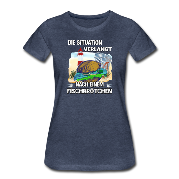 Damen Premium T-Shirt Die Situation verlangt nach einem Fischbrötchen | Norddeutscher Humor - Blau meliert